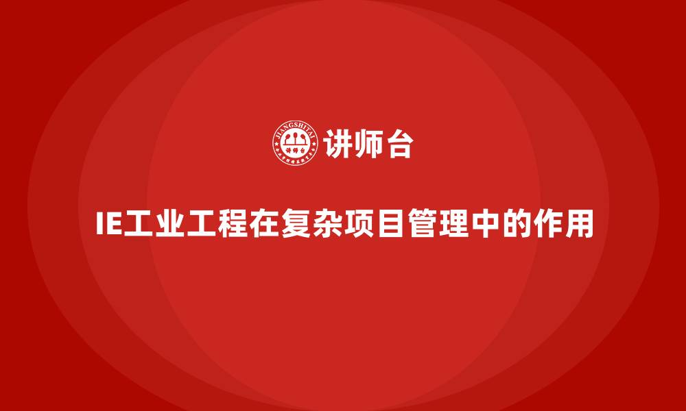 IE工业工程在复杂项目管理中的作用