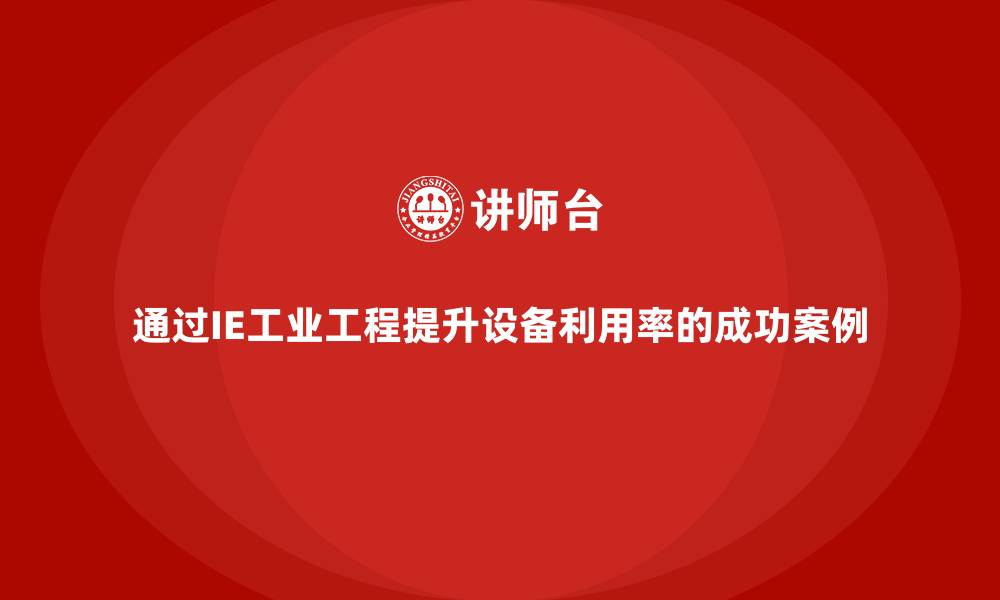 通过IE工业工程提升设备利用率的成功案例
