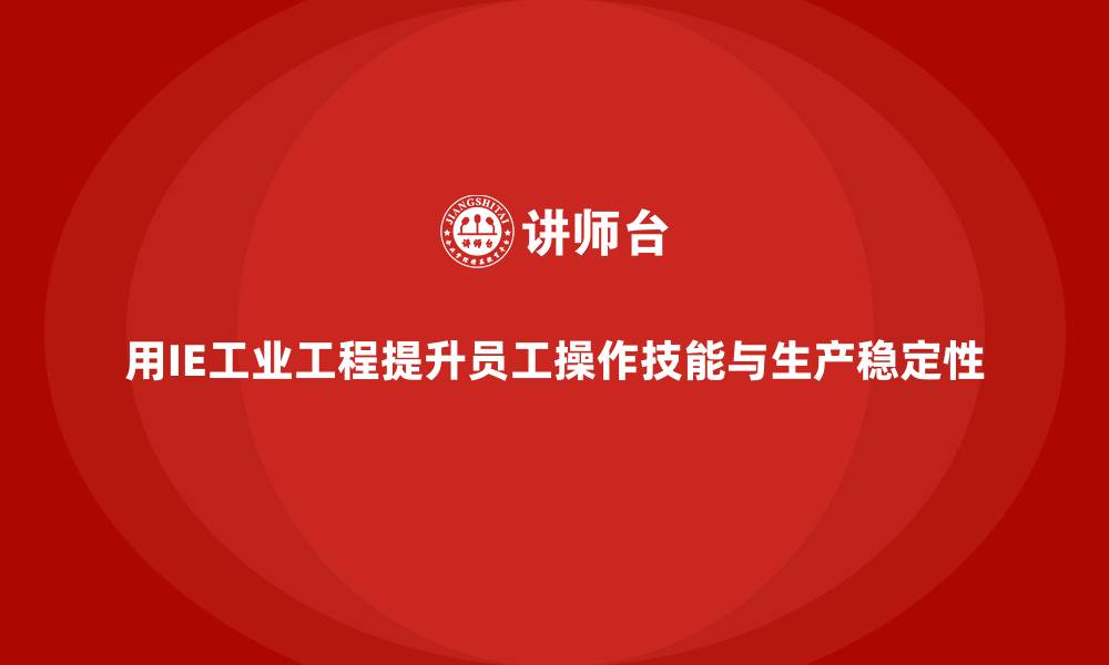 文章用IE工业工程提升员工操作技能与生产稳定性的缩略图