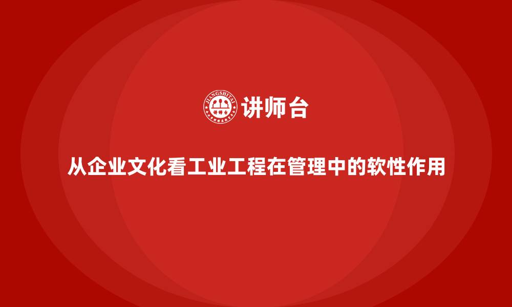 从企业文化看工业工程在管理中的软性作用