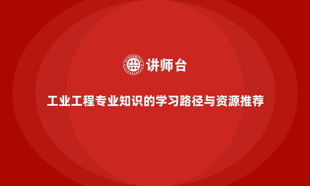 文章工业工程专业知识的学习路径与资源推荐的缩略图