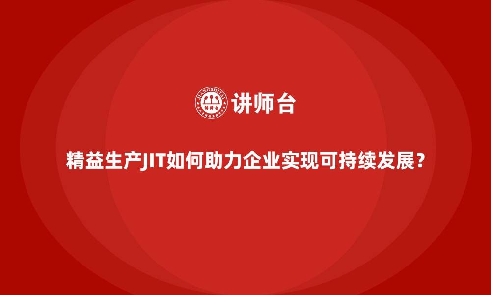 文章精益生产JIT如何助力企业实现可持续发展？的缩略图
