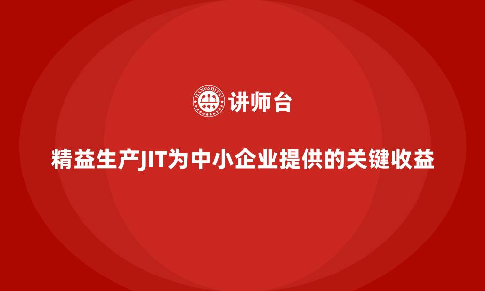 精益生产JIT为中小企业提供的关键收益
