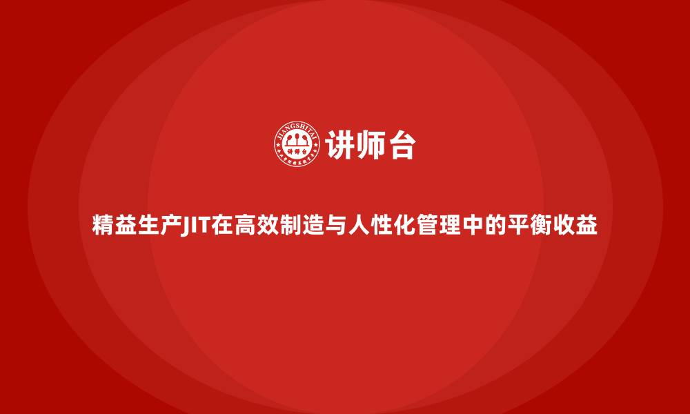 文章精益生产JIT在高效制造与人性化管理中的平衡收益的缩略图