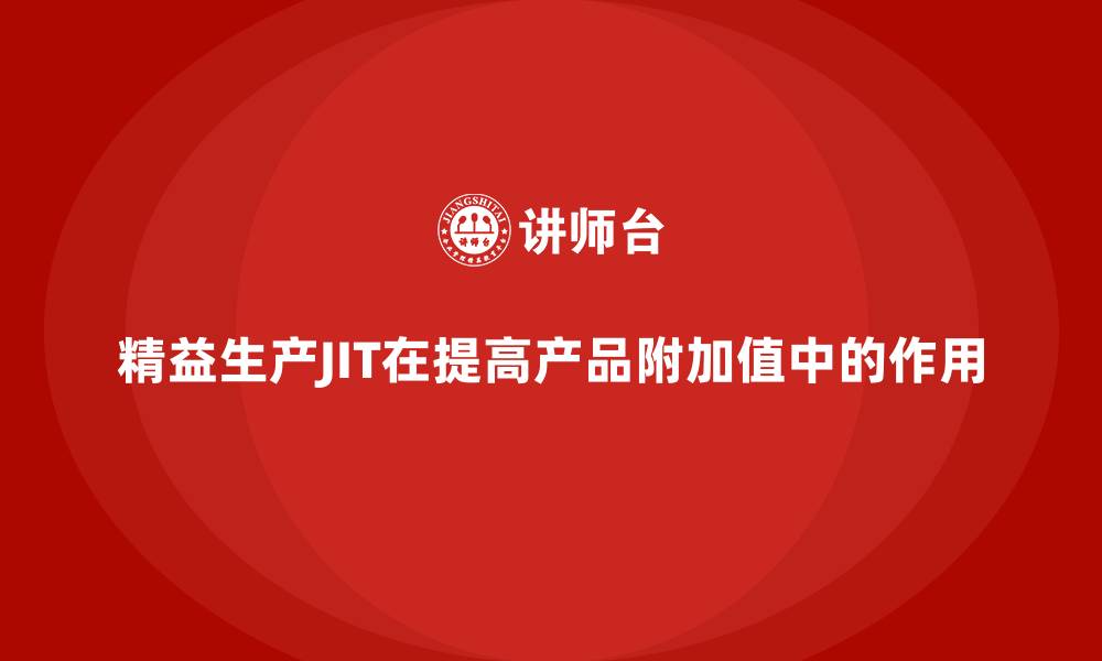 精益生产JIT在提高产品附加值中的作用