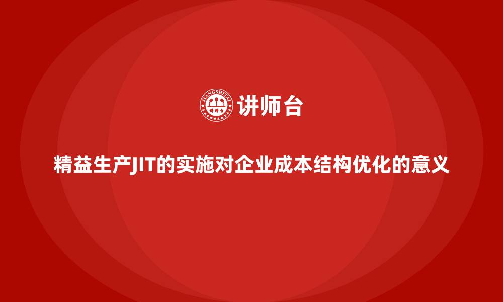 精益生产JIT的实施对企业成本结构优化的意义