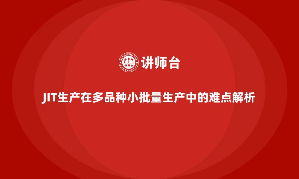 文章JIT生产在多品种小批量生产中的难点解析的缩略图
