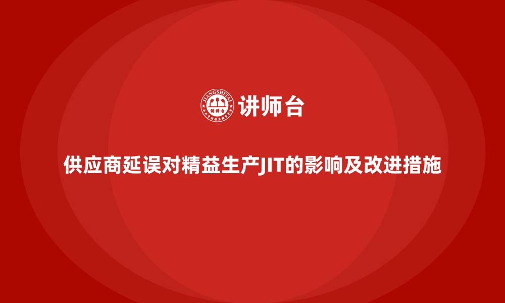 供应商延误对精益生产JIT的影响及改进措施