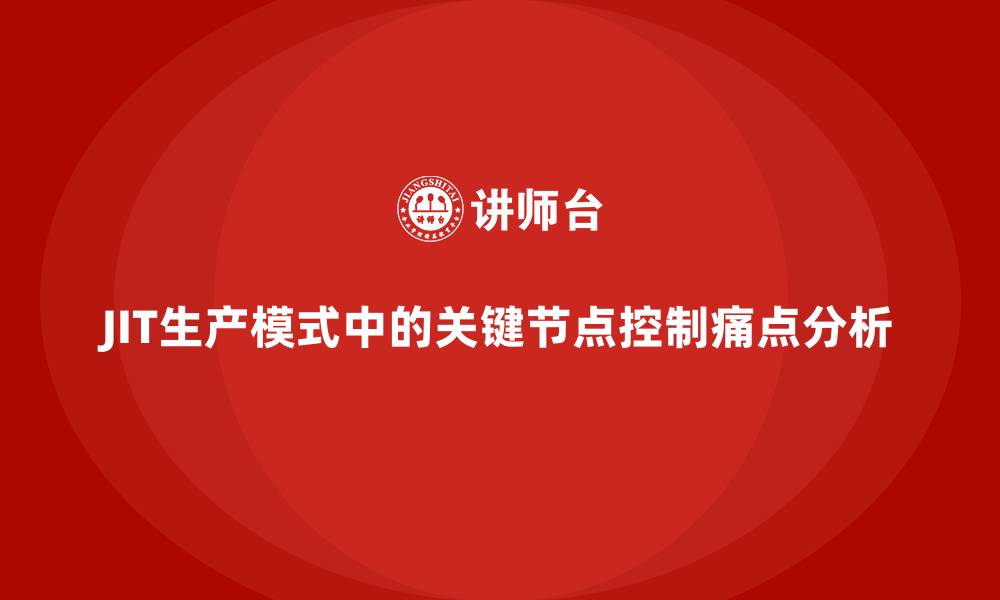 JIT生产模式中的关键节点控制痛点分析