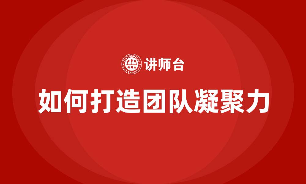 文章如何打造团队凝聚力的缩略图
