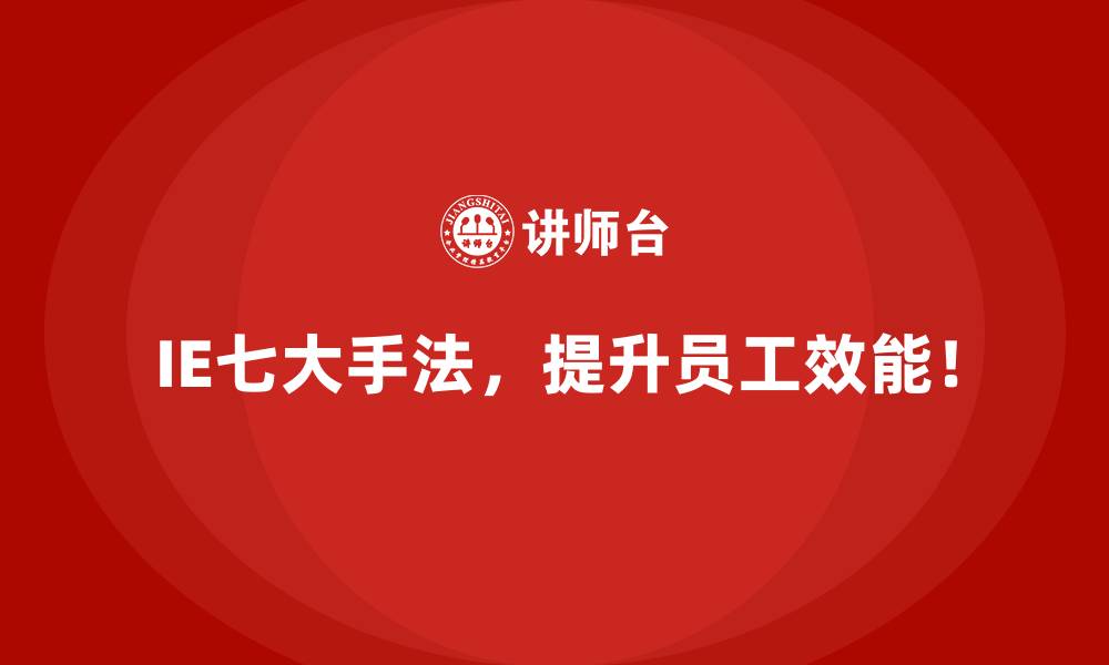 IE七大手法,提升员工效能!