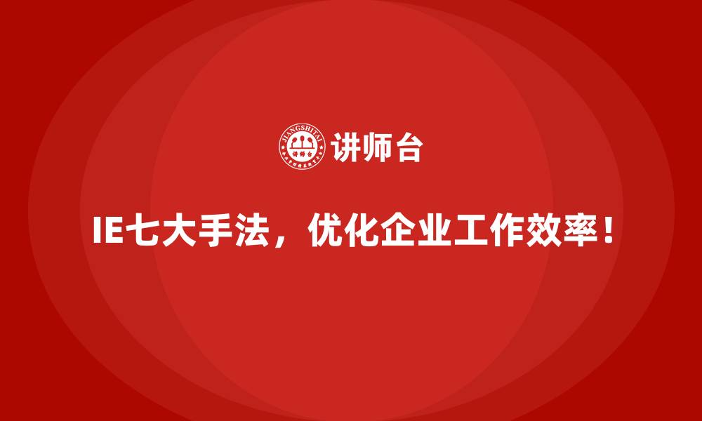 IE七大手法,优化企业工作效率!