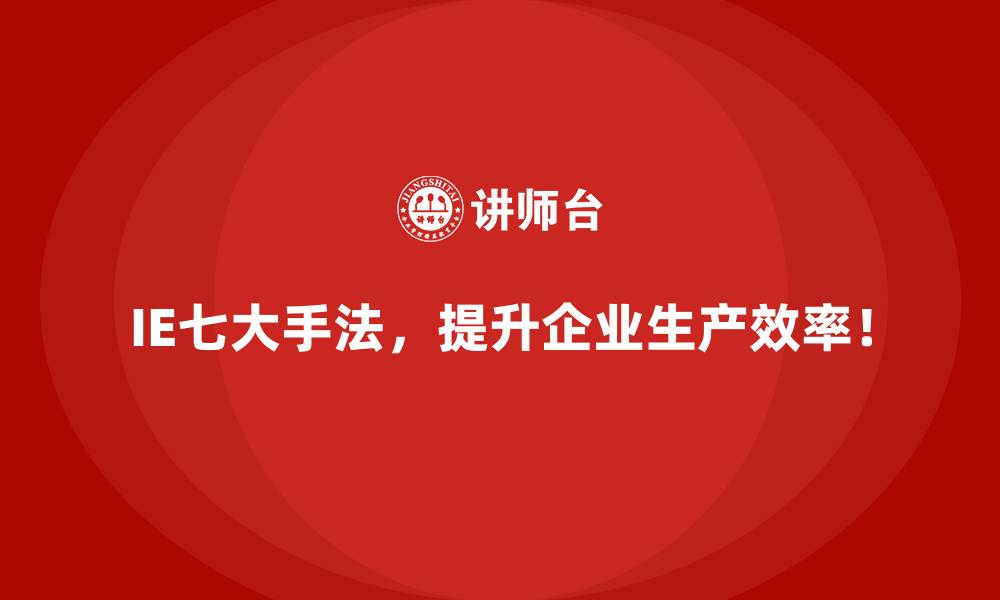 IE七大手法,提升企业生产效率!
