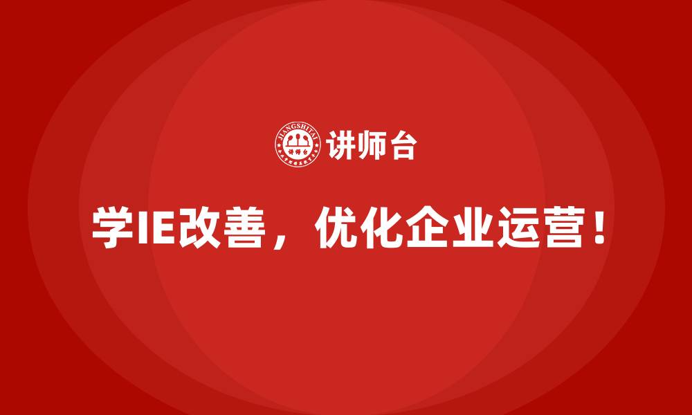 学IE改善,优化企业运营!