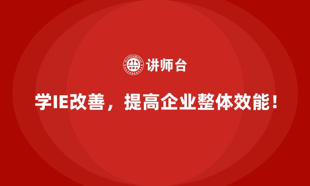学IE改善，提高企业整体效能！