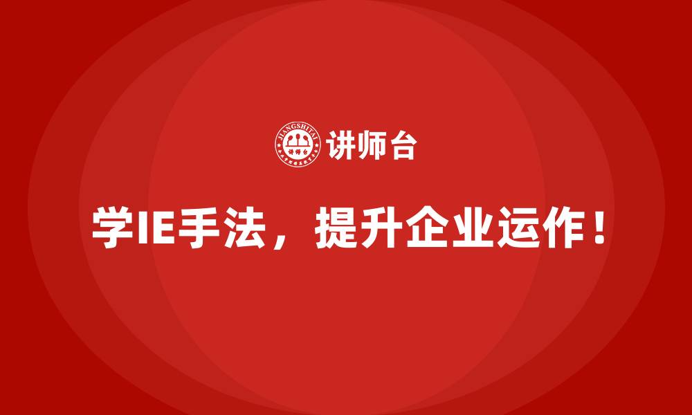 学IE手法,提升企业运作!