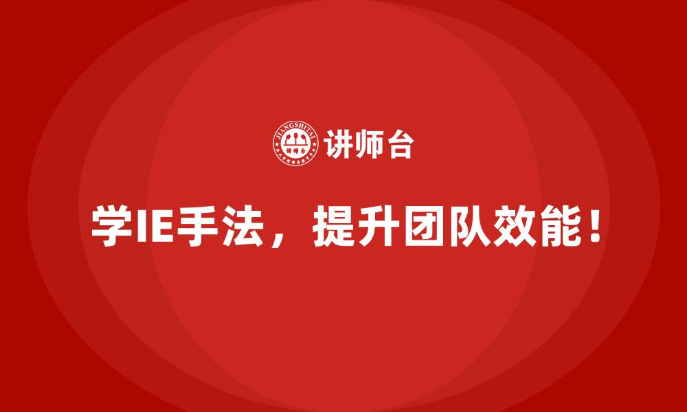 学IE手法，提升团队效能！