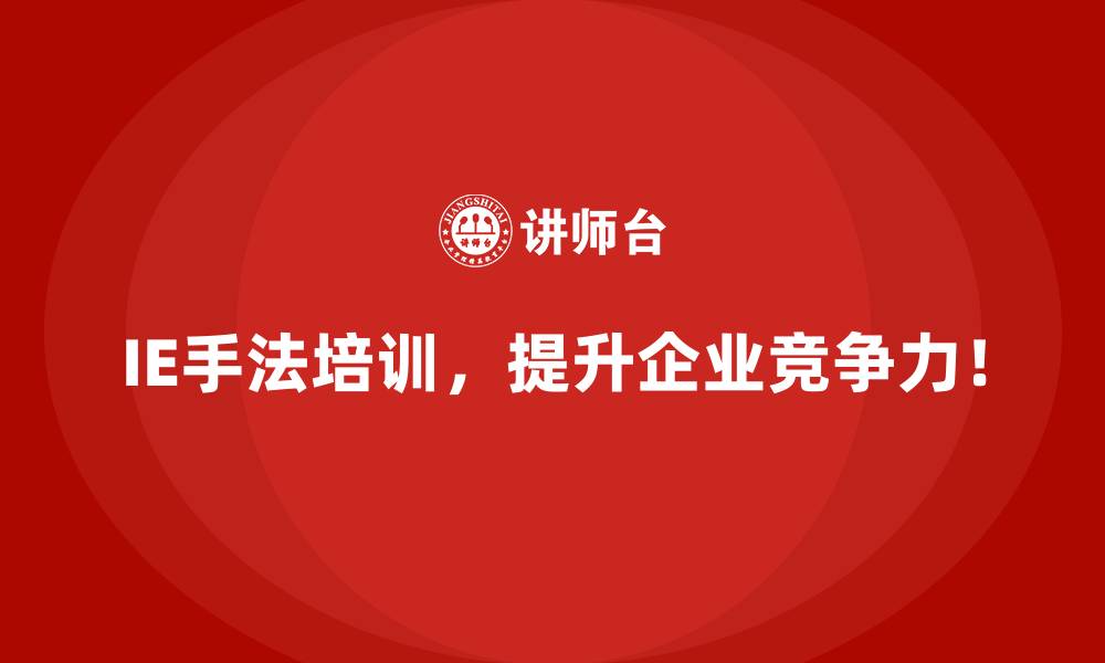 IE手法培训,提升企业竞争力!