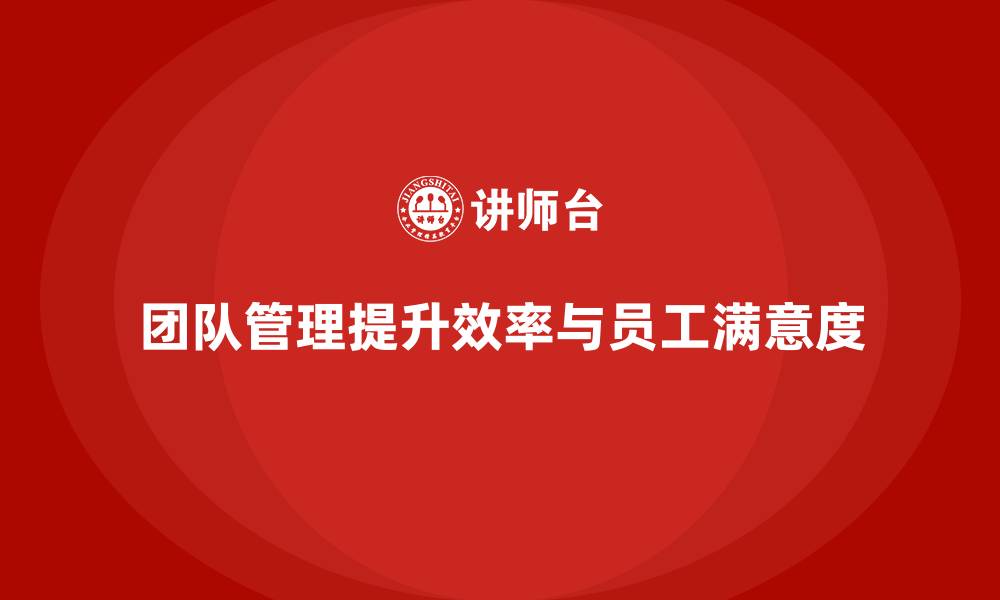 团队管理提升效率与员工满意度