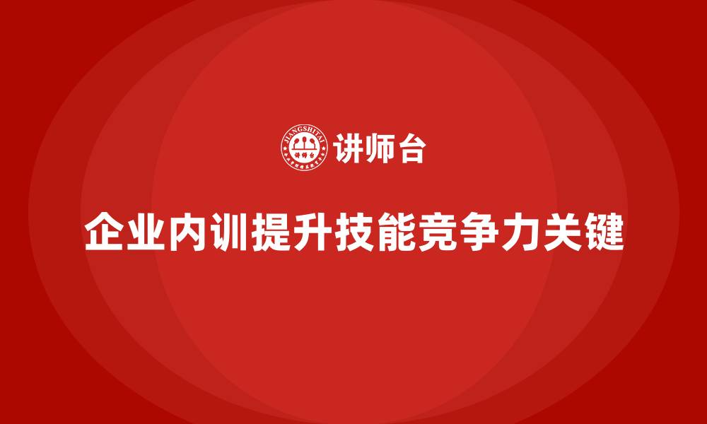 企业内训提升技能竞争力关键