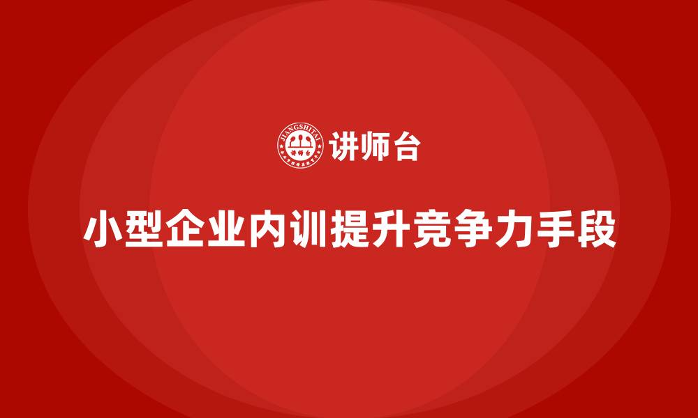 小型企业内训提升竞争力手段