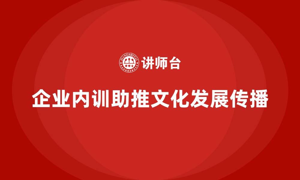 文章企业内训如何推动企业文化的形成与传播？的缩略图