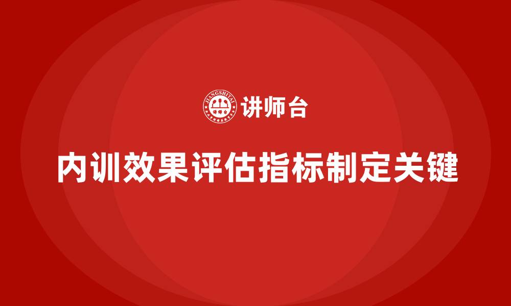 文章如何制定有效的企业内训效果评估指标？的缩略图
