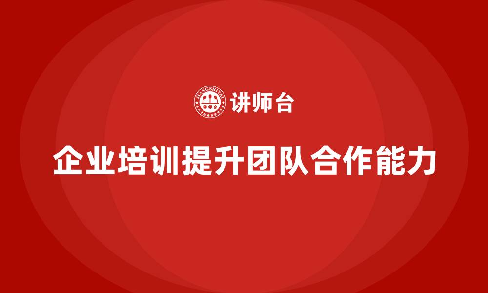 企业培训提升团队合作能力