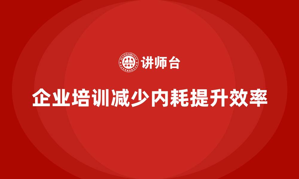 企业培训减少内耗提升效率