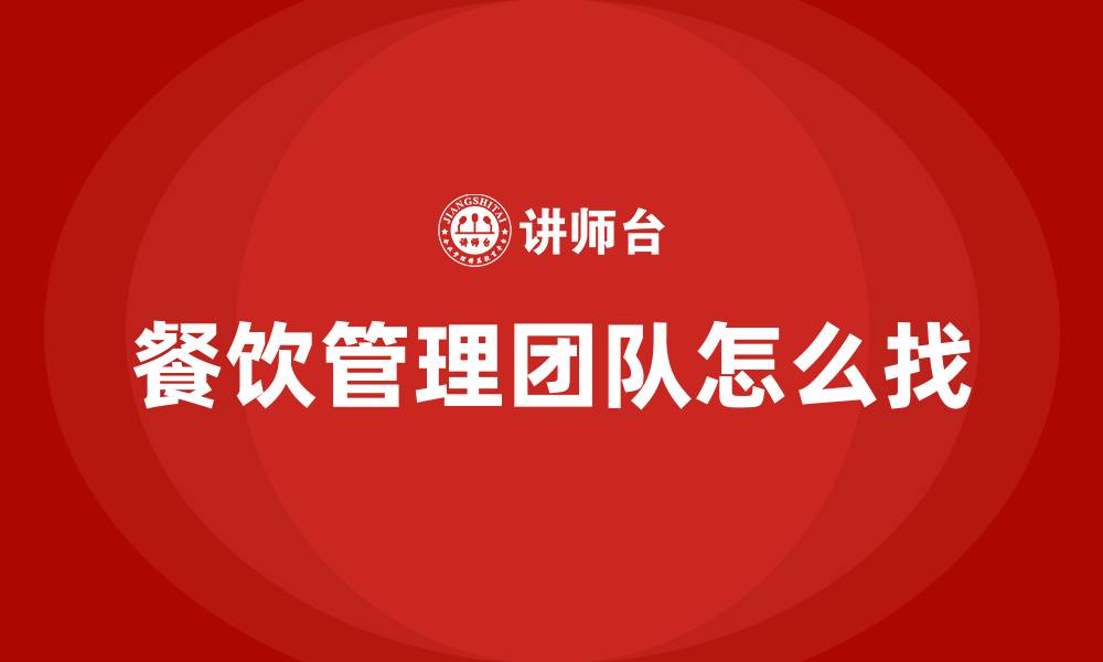 文章餐饮管理团队怎么找的缩略图