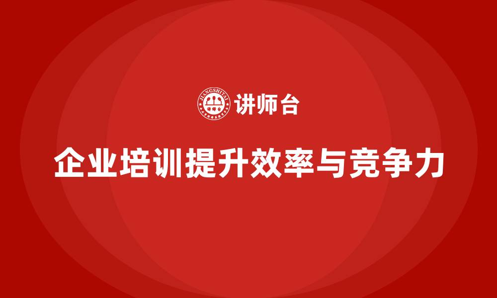 文章企业培训如何帮助企业塑造高效的管理体系，提升工作效率？的缩略图