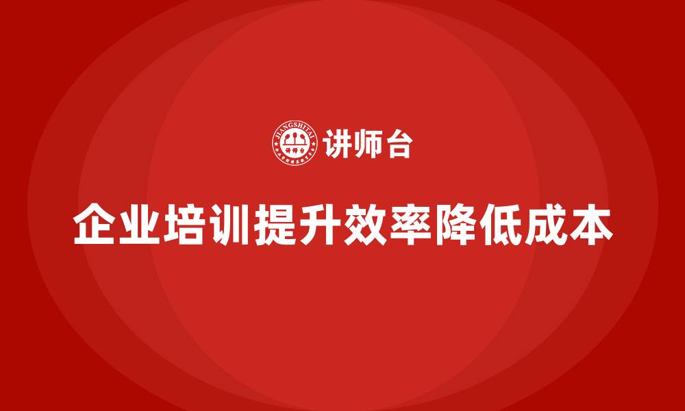 文章企业培训如何提升员工的工作效率，从而减少人工成本？的缩略图