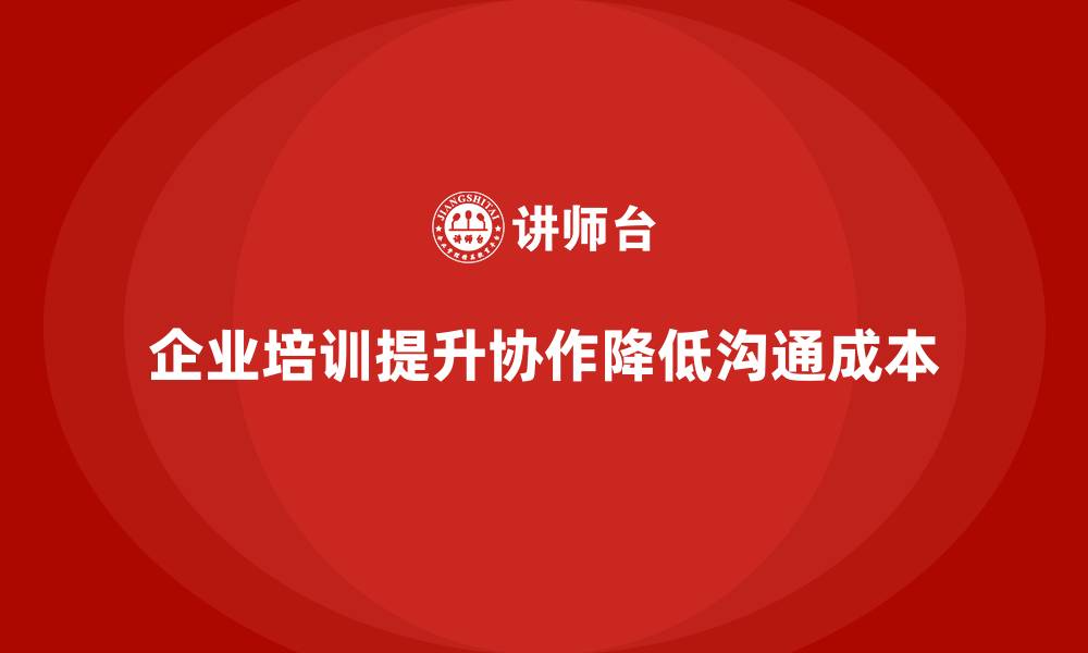 企业培训提升协作降低沟通成本