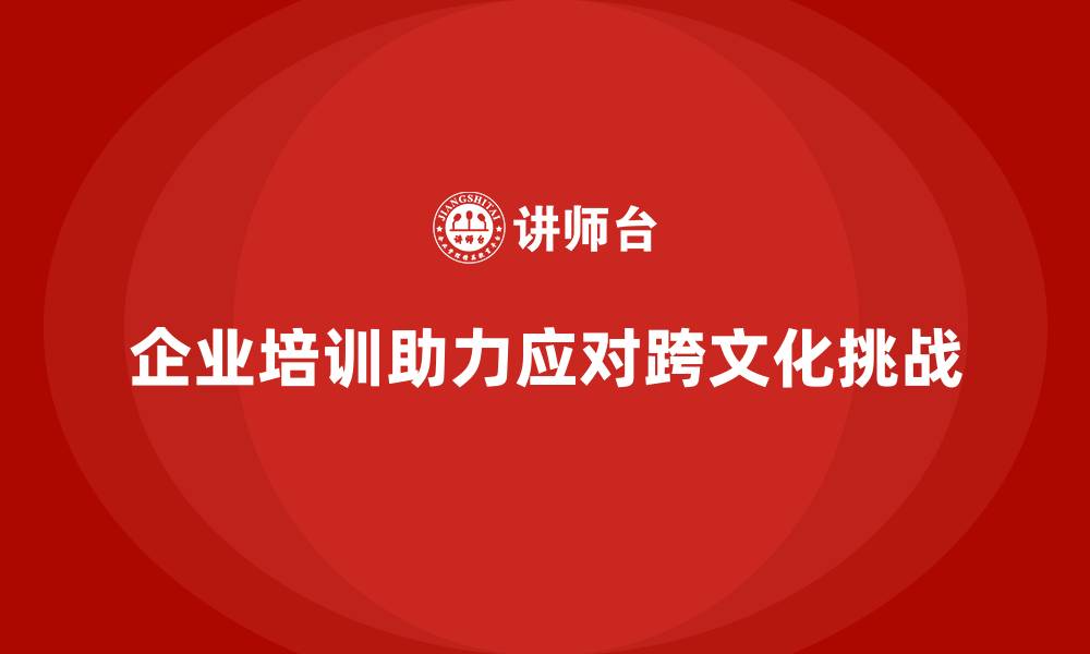 企业培训助力应对跨文化挑战