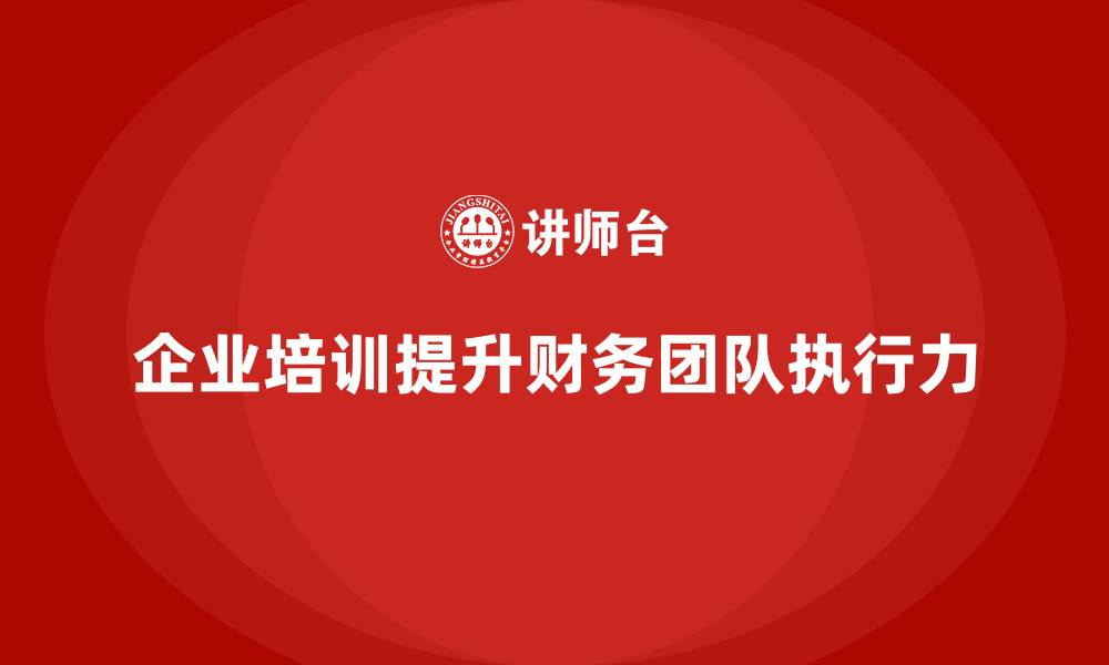 企业培训提升财务团队执行力