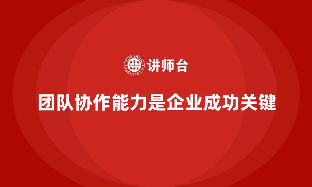 团队协作能力是企业成功关键