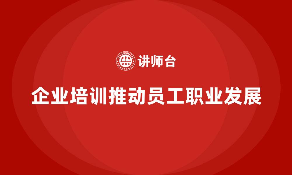 企业培训推动员工职业发展