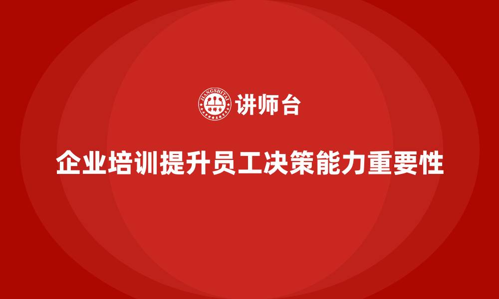 文章企业培训帮助员工提升决策能力的缩略图