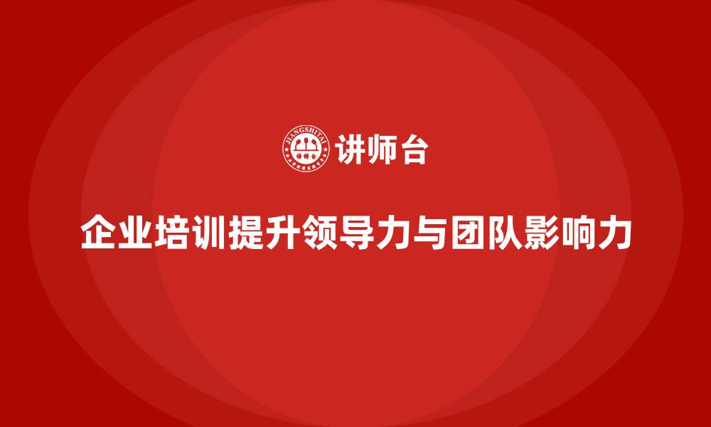 文章企业培训增强领导力与团队影响力的缩略图