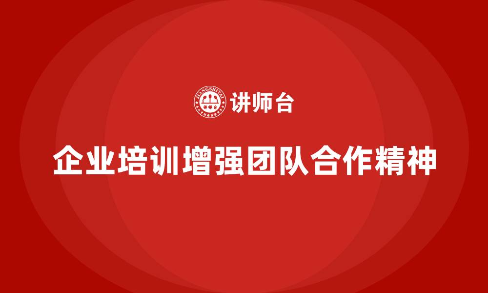 文章企业培训提升团队的合作精神的缩略图