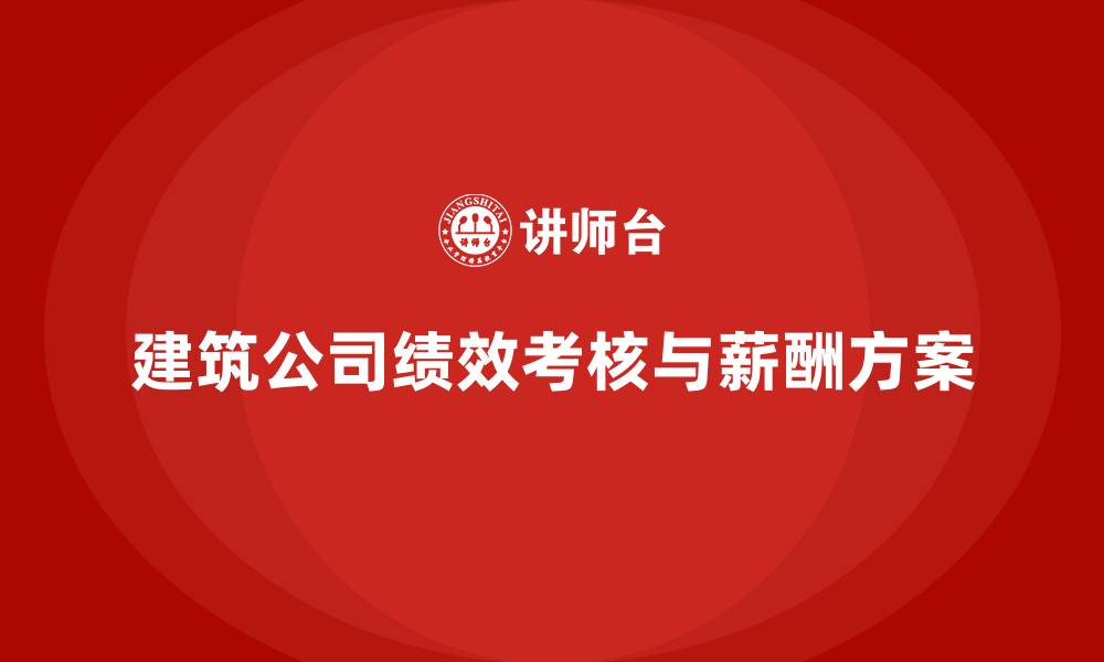 文章建筑公司绩效考核与薪酬方案的缩略图