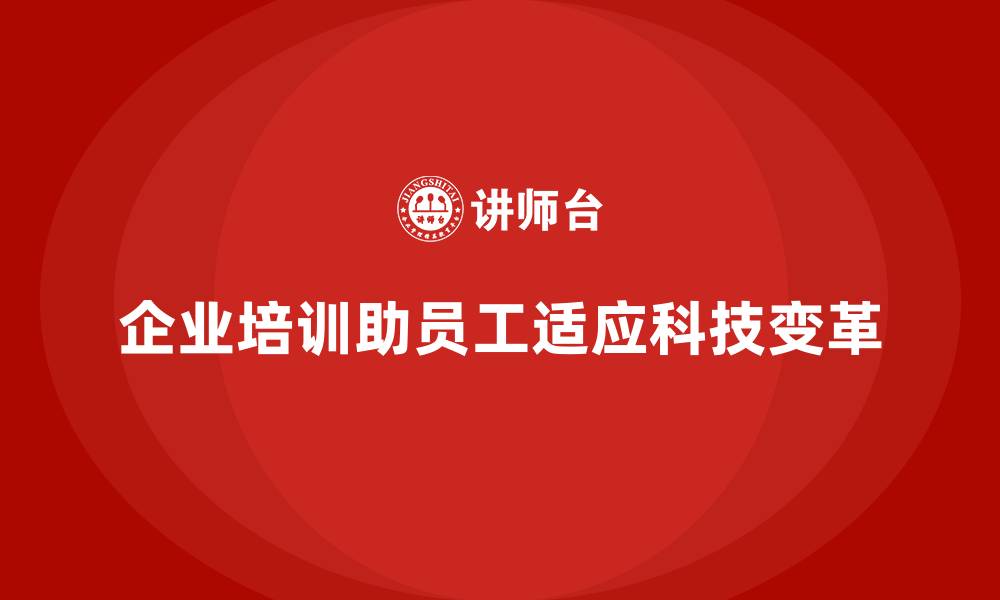 文章公司培训帮助员工适应科技时代的新需求的缩略图