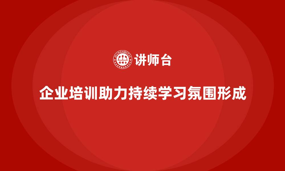 企业培训助力持续学习氛围形成