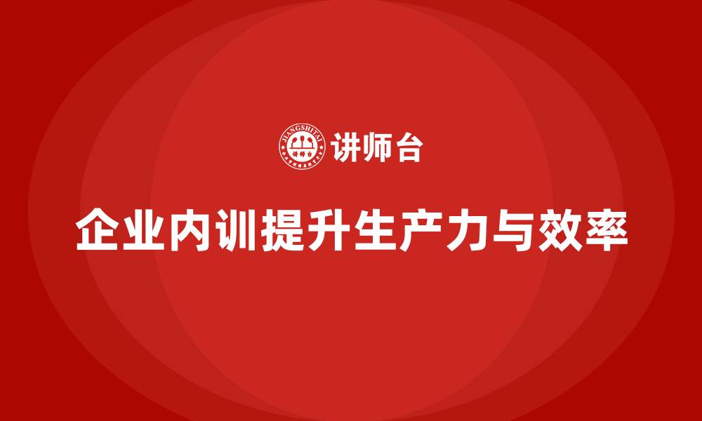 企业内训提升生产力与效率