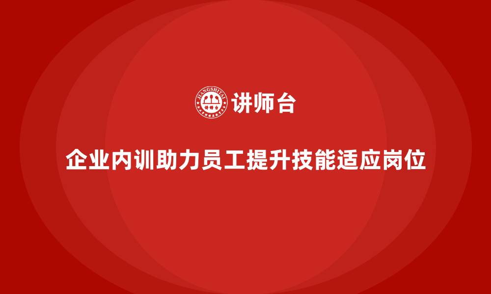 文章企业内训课程帮助员工更好理解岗位要求的缩略图
