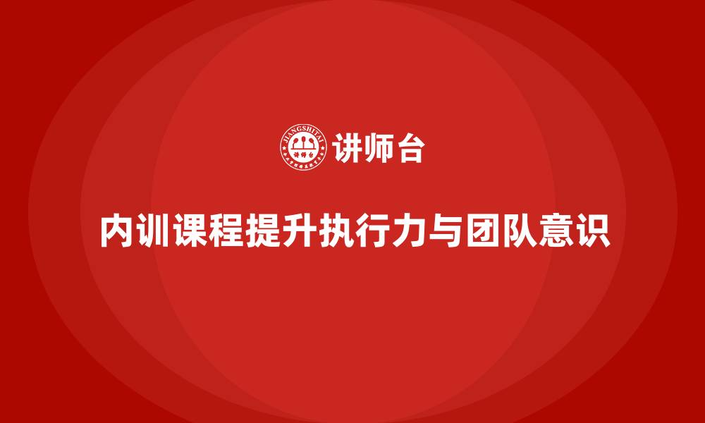 内训课程提升执行力与团队意识