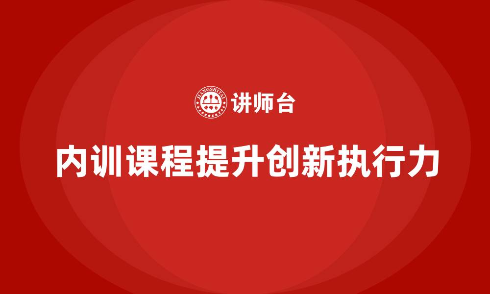 内训课程提升创新执行力