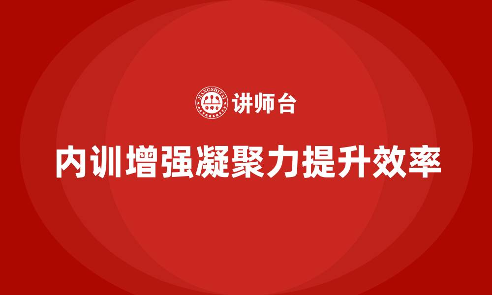 内训增强凝聚力提升效率