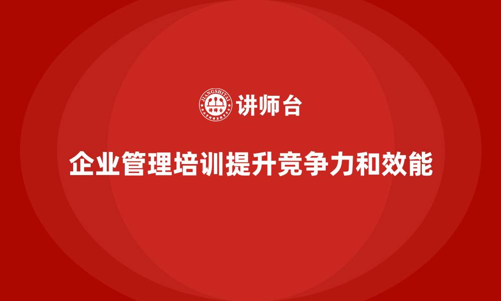 企业管理培训提升竞争力和效能