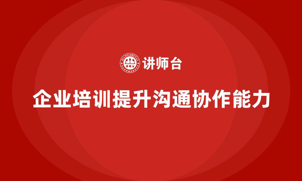 企业培训提升沟通协作能力